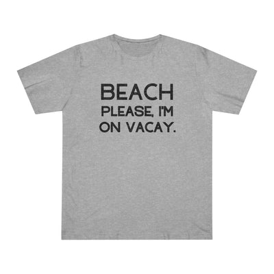 BEACH PLEASE, I'M ON VACAY Unisex Deluxe T-shirt
