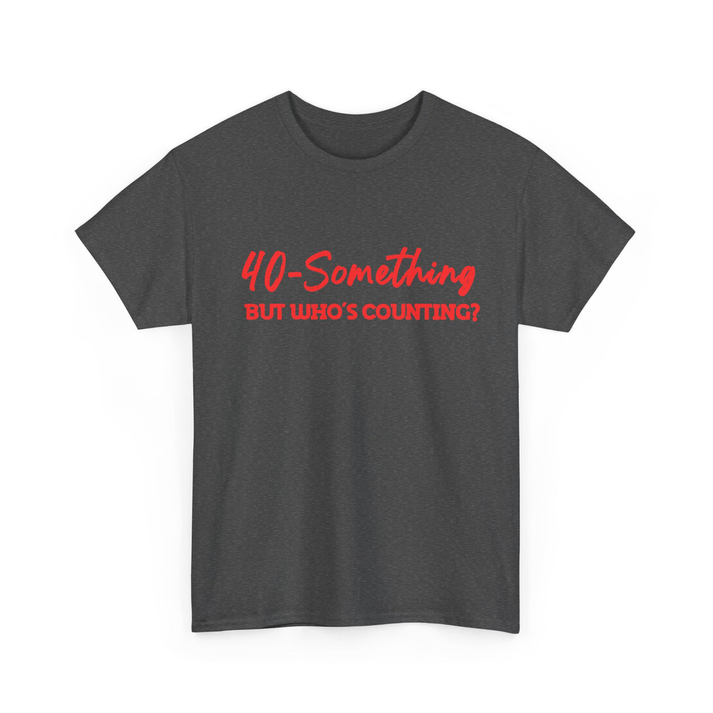 40-SOMETHING, BUT WHO'S COUNTING Unisex Heavy Cotton Tee