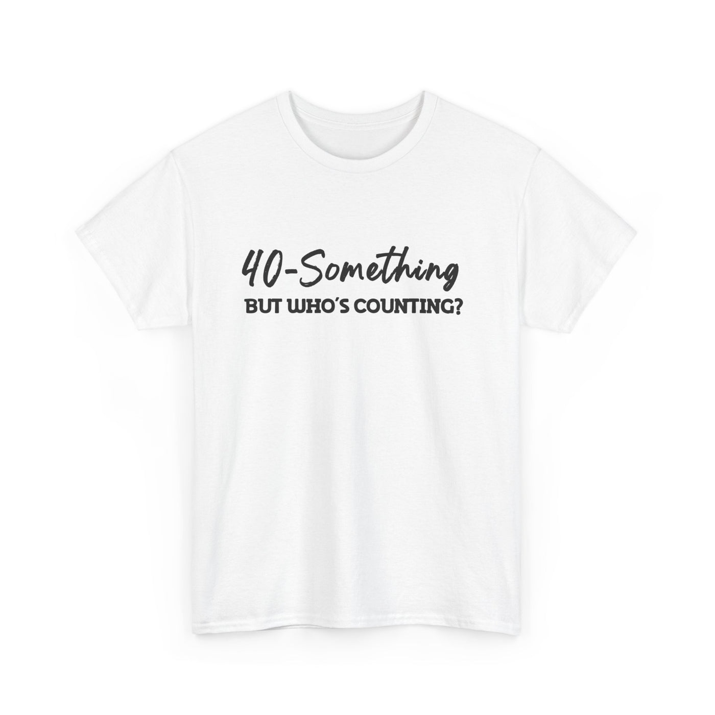 40-SOMETHING, BUT WHO'S COUNTING Unisex Heavy Cotton Tee