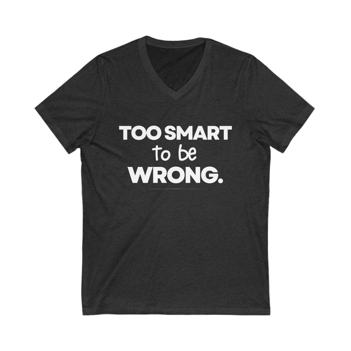 TOO SMART TO BE WRONG Unisex Jersey Short Sleeve V-Neck Tee