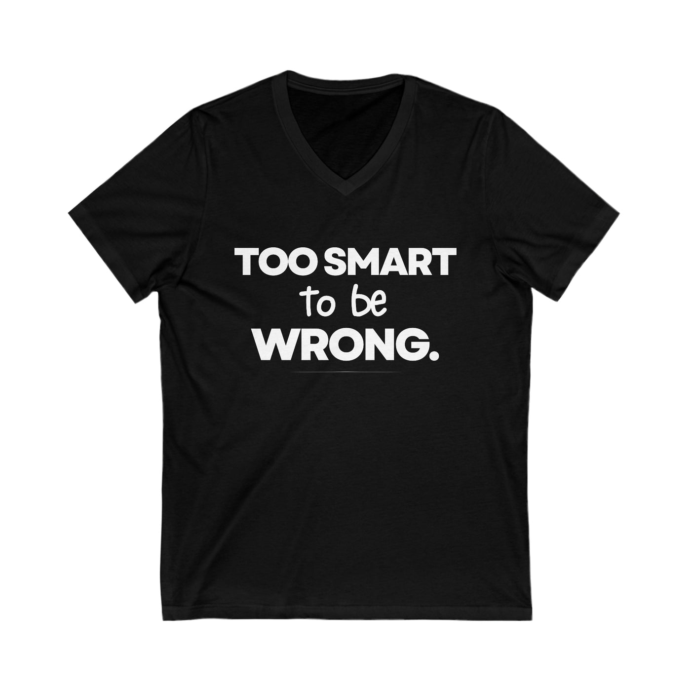 TOO SMART TO BE WRONG Unisex Jersey Short Sleeve V-Neck Tee