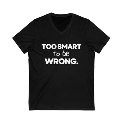 TOO SMART TO BE WRONG Unisex Jersey Short Sleeve V-Neck Tee