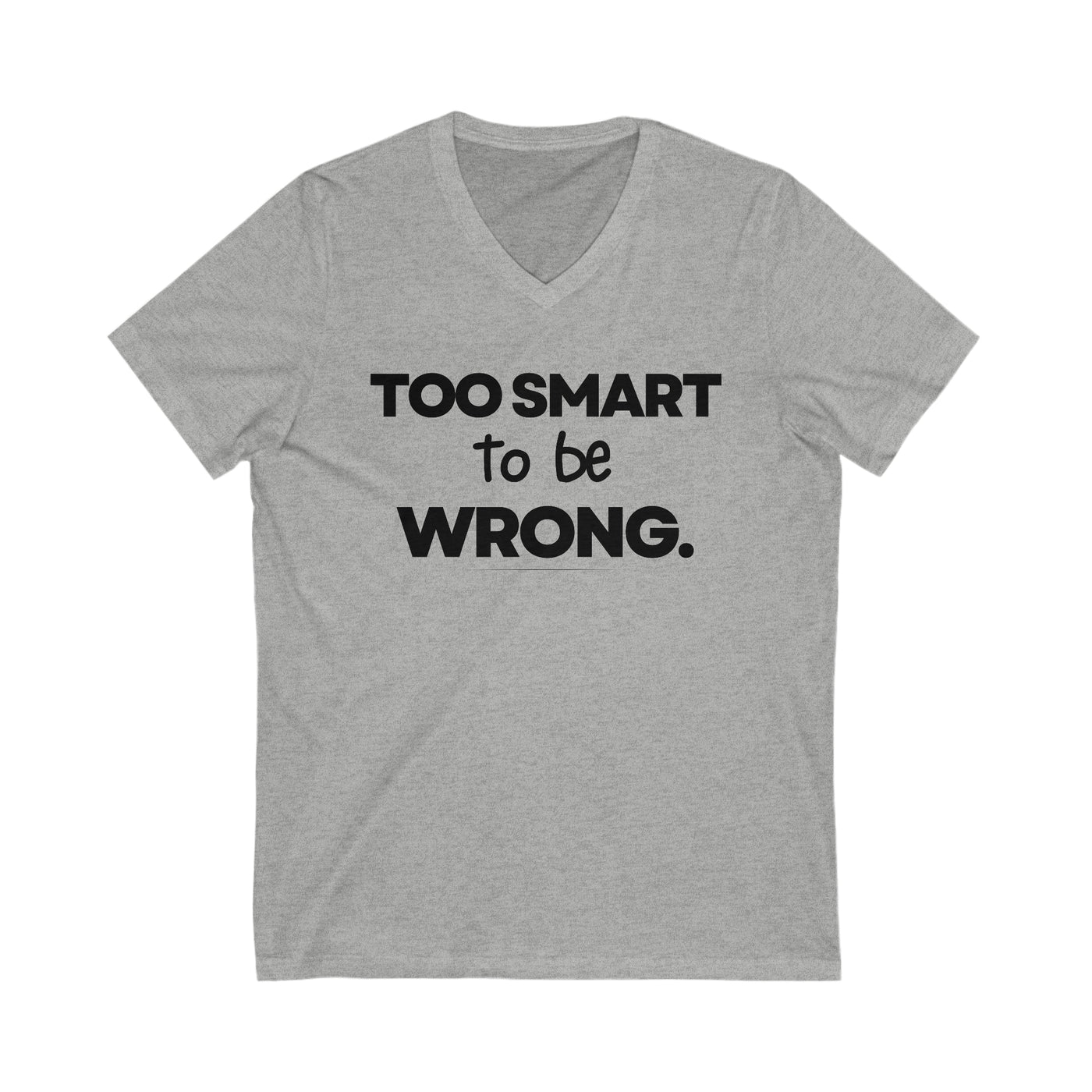 TOO SMART TO BE WRONG Unisex Jersey Short Sleeve V-Neck Tee