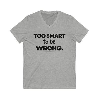 TOO SMART TO BE WRONG Unisex Jersey Short Sleeve V-Neck Tee