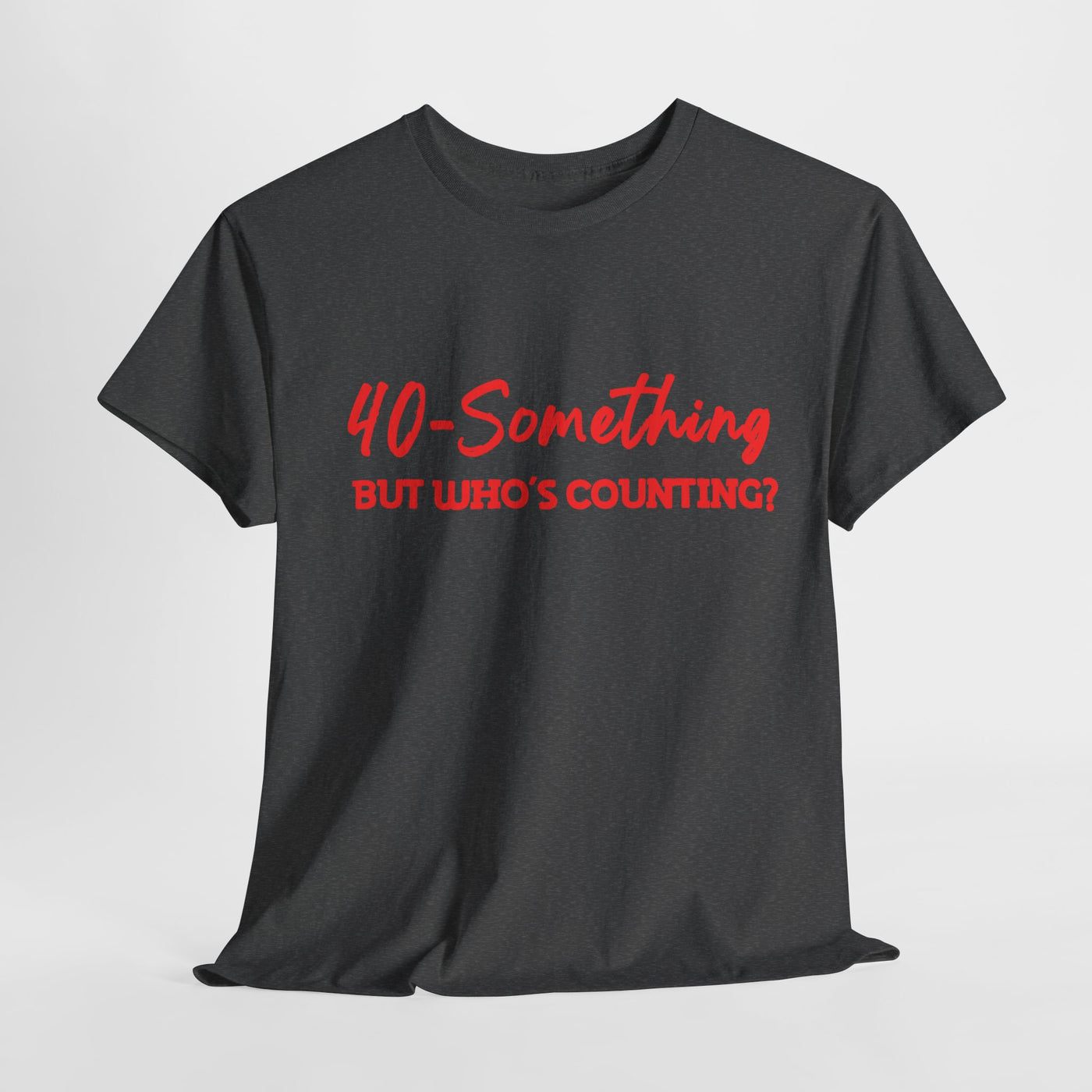 40-SOMETHING, BUT WHO'S COUNTING Unisex Heavy Cotton Tee