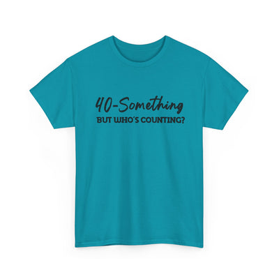 40-SOMETHING, BUT WHO'S COUNTING Unisex Heavy Cotton Tee