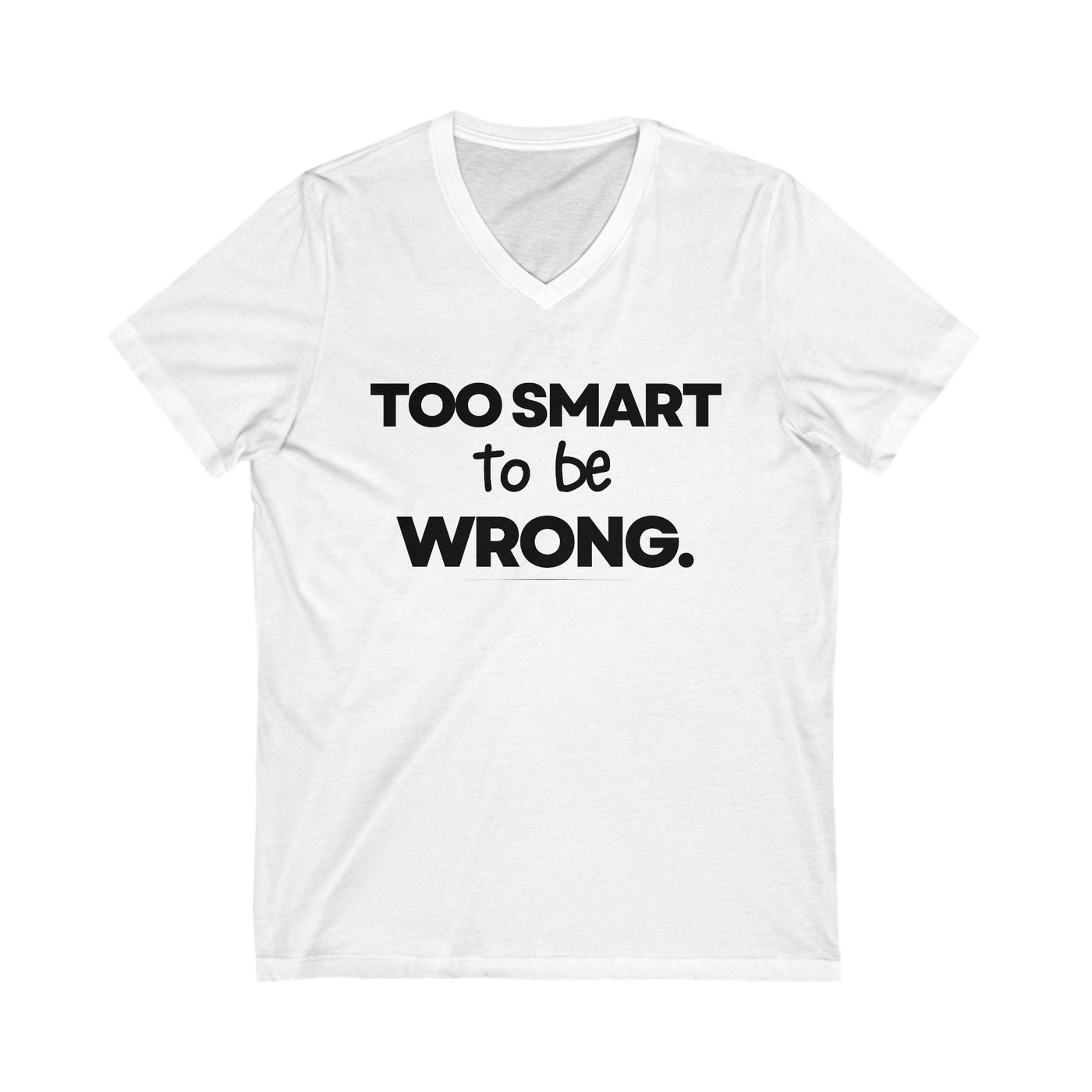 TOO SMART TO BE WRONG Unisex Jersey Short Sleeve V-Neck Tee