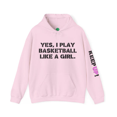 YES I PLAY BASKETBALL LIKE A GIRL. TRY TO KEEP UP! Unisex Heavy Blend™ Hooded Sweatshirt