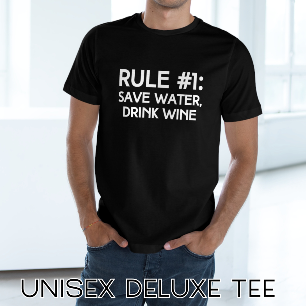 RULE NUMBER 1: SAVE WATER, DRINK WINE Unisex Deluxe T-shirt